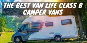The Best Van Life Class B Camper Vans