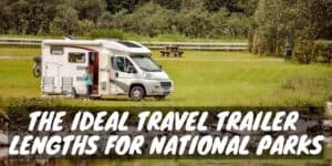 The Ideal Travel Trailer Lengths for National Parks