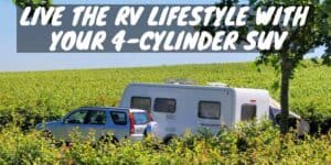 Live the RV Lifestyle With Your 4-Cylinder SUV