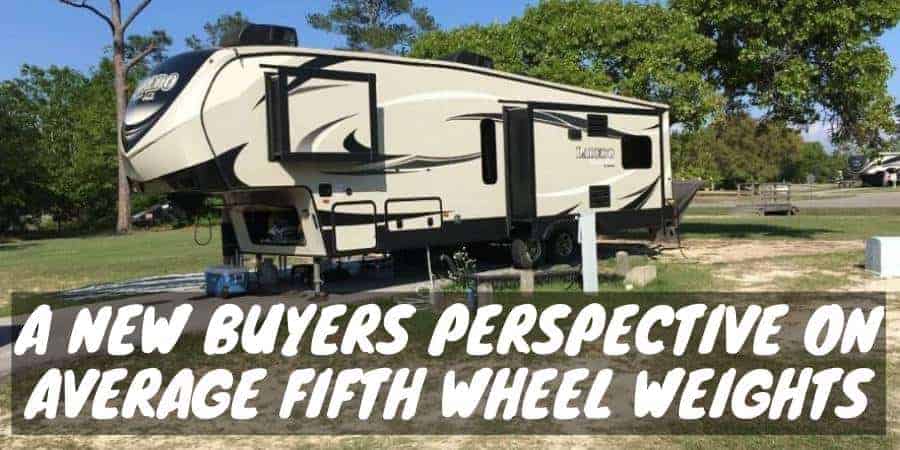 A New Buyers Perspective on Average Fifth Wheel Weights with 18 Examples - Camper Smarts