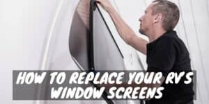 How to Replace Your RV’s Window Screens
