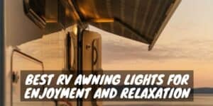 Best RV Awning Lights for Enjoyment and Relaxation
