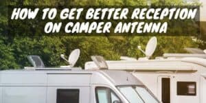 How to Get Better Reception on Camper Antenna